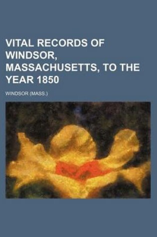 Cover of Vital Records of Windsor, Massachusetts, to the Year 1850