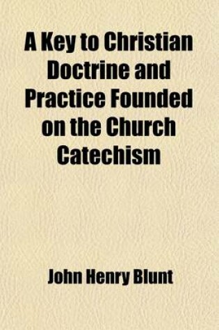 Cover of A Key to Christian Doctrine and Practice Founded on the Church Catechism