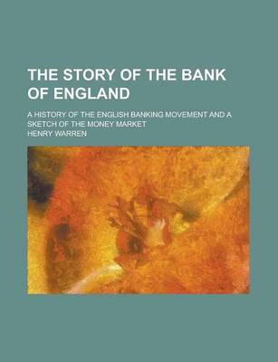 Book cover for The Story of the Bank of England; A History of the English Banking Movement and a Sketch of the Money Market