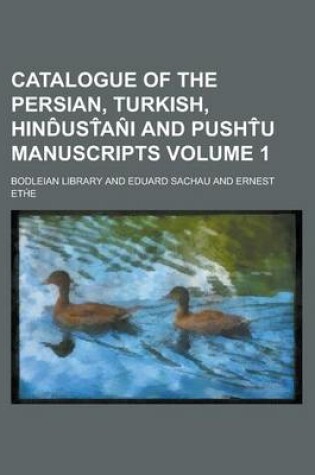 Cover of Catalogue of the Persian, Turkish, Hind Ust an I and Pusht U Manuscripts Volume 1