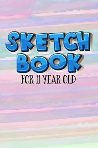 Cover of Sketch Book For 11 Year Old