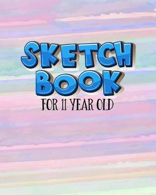 Book cover for Sketch Book For 11 Year Old