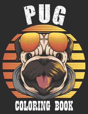 Book cover for Pug Coloring Book A Dog Fun and Beautiful Pages for Stress Relieving Unique Design