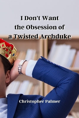 Book cover for I Don't Want the Obsession of a Twisted Archduke