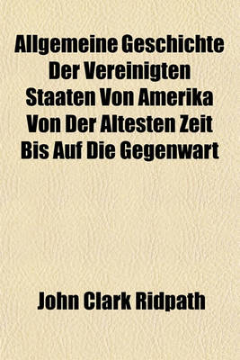 Book cover for Allgemeine Geschichte Der Vereinigten Staaten Von Amerika Von Der Altesten Zeit Bis Auf Die Gegenwart