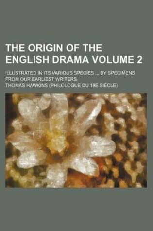 Cover of The Origin of the English Drama Volume 2; Illustrated in Its Various Species by Specimens from Our Earliest Writers