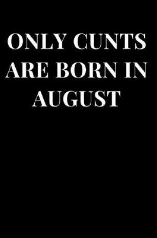 Cover of Only Cunts Are Born in August