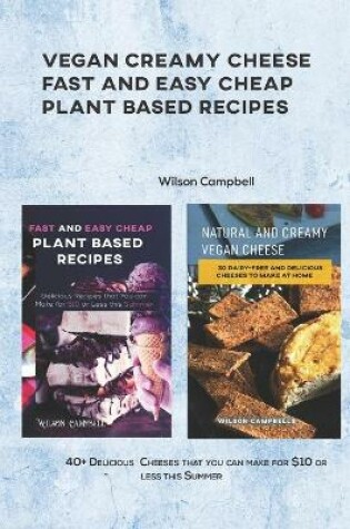 Cover of Vegan Creamy Cheese Fast and Easy Cheap Plant Based Recipes