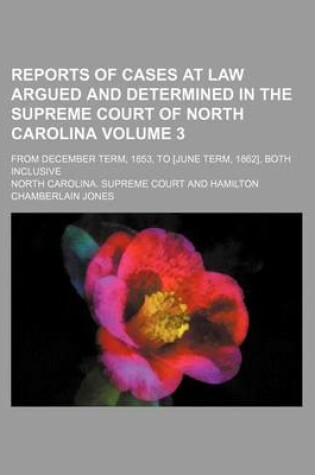 Cover of Reports of Cases at Law Argued and Determined in the Supreme Court of North Carolina Volume 3; From December Term, 1853, to [June Term, 1862], Both Inclusive