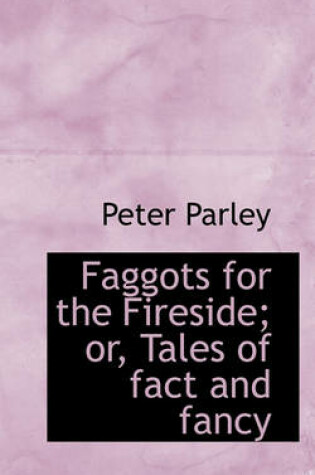 Cover of Faggots for the Fireside; Or, Tales of Fact and Fancy