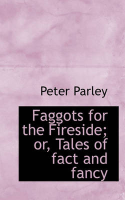 Book cover for Faggots for the Fireside; Or, Tales of Fact and Fancy