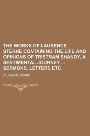 Cover of The Works of Laurence Sterne Containing the Life and Opinions of Tristram Shandy, a Sentimental Journey Sermons, Letters Etc