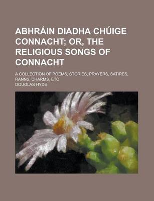Book cover for Abhrain Diadha Chuige Connacht; A Collection of Poems, Stories, Prayers, Satires, Ranns, Charms, Etc