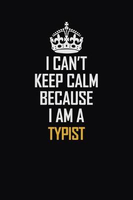 Book cover for I Can't Keep Calm Because I Am A Typist