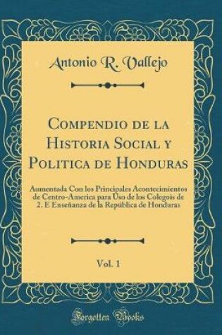 Cover of Compendio de la Historia Social Y Politica de Honduras, Vol. 1