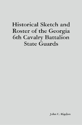 Book cover for Historical Sketch and Roster of the Georgia 6th Cavalry Battalion State Guards