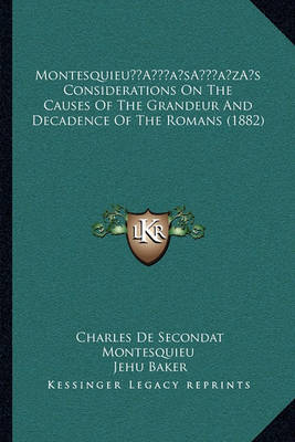 Book cover for Montesquieua Acentsacentsa A-Acentsa Acentss Considerations on the Causes of the Grandeur and Decadence of the Romans (1882)