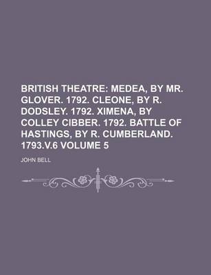 Book cover for British Theatre Volume 5; Medea, by Mr. Glover. 1792. Cleone, by R. Dodsley. 1792. Ximena, by Colley Cibber. 1792. Battle of Hastings, by R. Cumberland. 1793.V.6