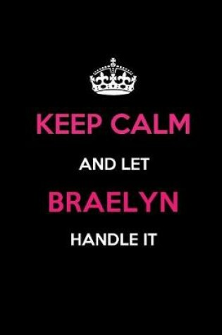 Cover of Keep Calm and Let Braelyn Handle It