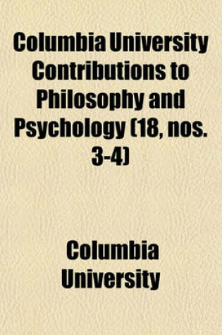 Cover of Columbia University Contributions to Philosophy and Psychology (Volume 18, Nos. 3-4)