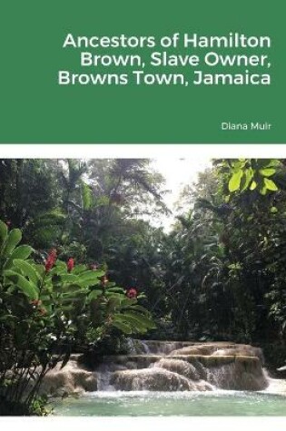 Cover of Ancestors of Hamilton Brown Slave Owner, Browns Town, Jamaica