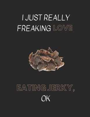 Cover of I Just Really Freaking Love Eating Jerky, Ok