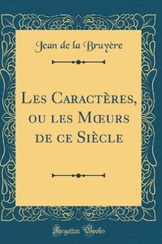 Cover of Les Caracteres, Ou Les Moeurs de Ce Siecle (Classic Reprint)