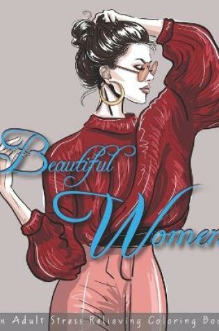 Cover of Beautiful Women an Adult Stress Relieving Coloring Book