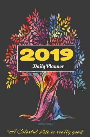 Cover of 2019 Daily Planner Vintage Tree Art a Colorful Life Is Really Good