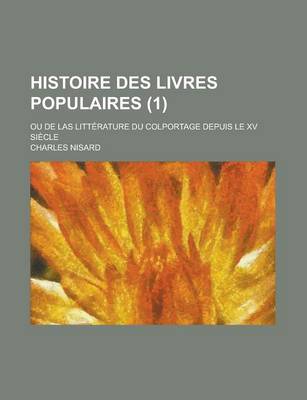 Book cover for Histoire Des Livres Populaires; Ou de Las Litterature Du Colportage Depuis Le XV Siecle (1)