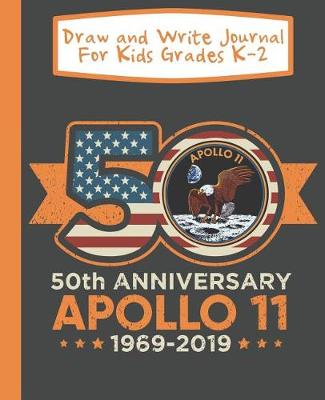 Book cover for Draw And Write Journal For Kids Grades K-2 50th Anniversary Apollo 11 1969-2019