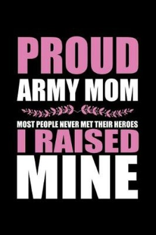 Cover of Proud Army Mom Most People Never Met Their Heroes I Raised Mine