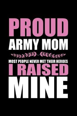 Book cover for Proud Army Mom Most People Never Met Their Heroes I Raised Mine