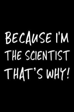 Cover of Because I'm the Scientist That's Why!