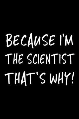 Book cover for Because I'm the Scientist That's Why!