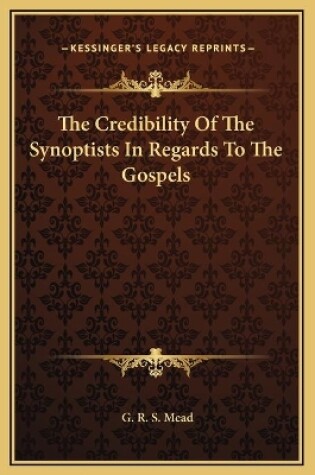 Cover of The Credibility Of The Synoptists In Regards To The Gospels