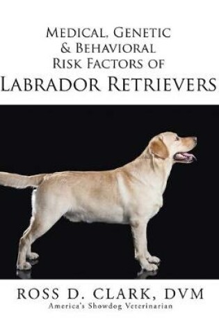 Cover of Medical, Genetic & Behavioral Risk Factors of Labrador Retrievers