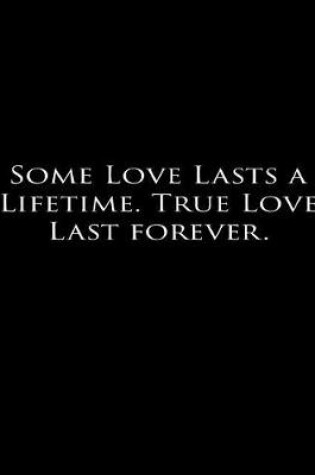 Cover of Some love lasts a lifetime. True love lasts forever.