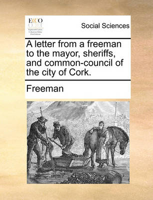 Book cover for A Letter from a Freeman to the Mayor, Sheriffs, and Common-Council of the City of Cork.