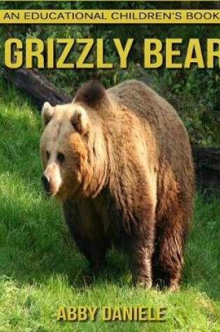 Cover of Grizzly bear! An Educational Children's Book about Grizzly bear with Fun Facts & Photos