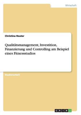 Book cover for Qualitätsmanagement, Investition, Finanzierung und Controlling am Beispiel eines Fitnessstudios