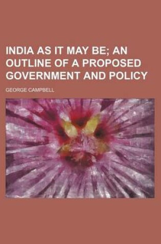 Cover of India as It May Be; An Outline of a Proposed Government and Policy