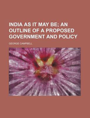 Book cover for India as It May Be; An Outline of a Proposed Government and Policy