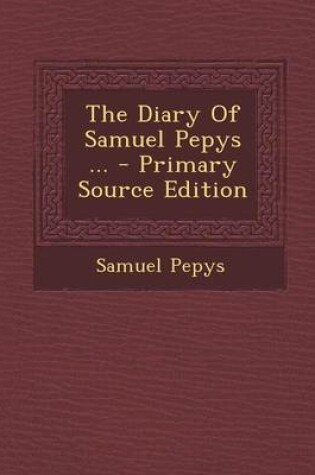Cover of The Diary of Samuel Pepys ... - Primary Source Edition