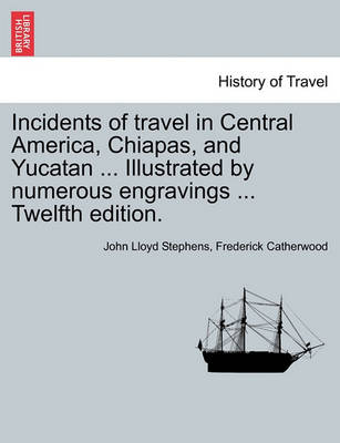 Book cover for Incidents of Travel in Central America, Chiapas, and Yucatan ... Illustrated by Numerous Engravings ... Twelfth Edition.
