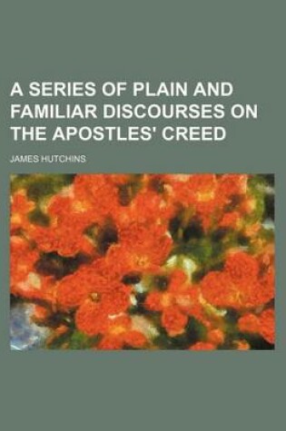 Cover of A Series of Plain and Familiar Discourses on the Apostles' Creed