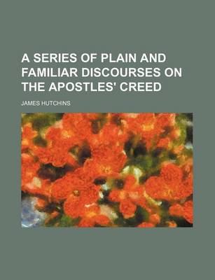 Book cover for A Series of Plain and Familiar Discourses on the Apostles' Creed