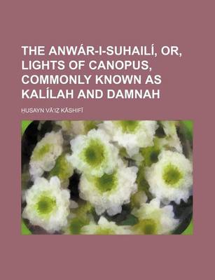 Book cover for The Anwar-I-Suhaili, Or, Lights of Canopus, Commonly Known as Kalilah and Damnah