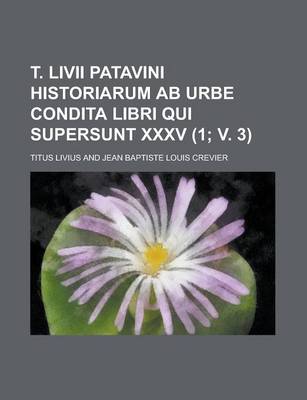 Book cover for T. LIVII Patavini Historiarum AB Urbe Condita Libri Qui Supersunt XXXV (1; V. 3)