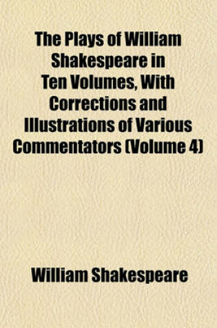 Cover of The Plays of William Shakespeare in Ten Volumes, with Corrections and Illustrations of Various Commentators (Volume 4)